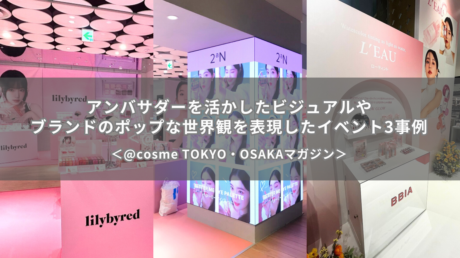アンバサダーを活かしたビジュアルやブランドのポップな世界観を表現したイベント事例｜@cosme TOKYO・OSAKAマガジン サムネイル画像